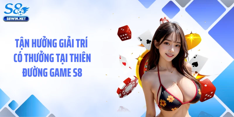 Tận hưởng giải trí có thưởng tại thiên đường game S8