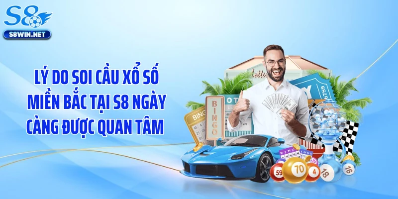 Lý do soi cầu xổ số miền Bắc tại S8 ngày càng được quan tâm 