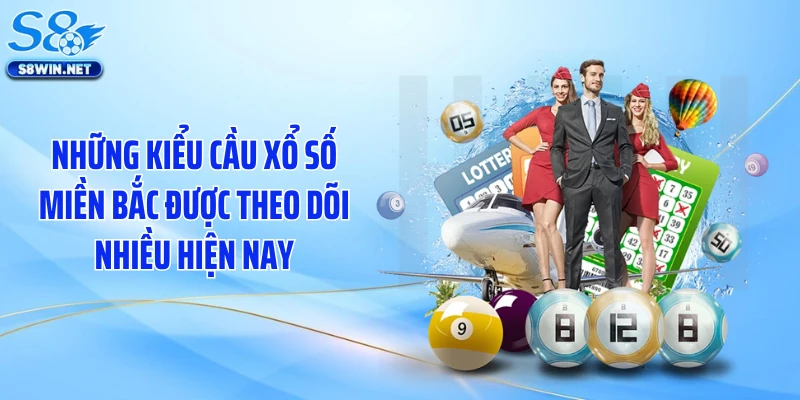 Những kiểu cầu xổ số miền Bắc được theo dõi nhiều hiện nay